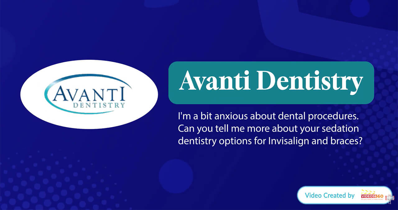 How Sedation Dentistry Enhances Your Invisalign and Braces Experience at Avanti Dentistry